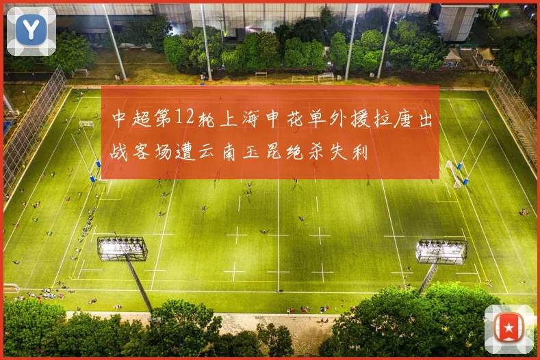 中超第12轮上海申花单外援拉唐出战客场遭云南玉昆绝杀失利